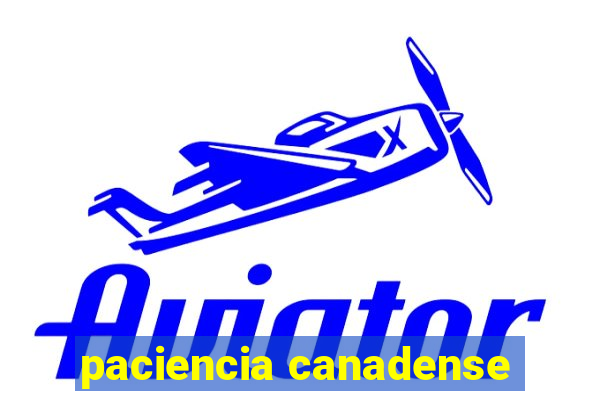 paciencia canadense